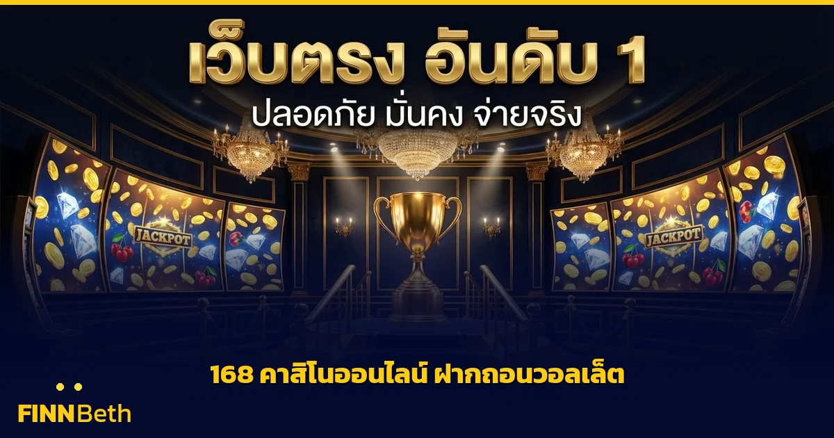 168 คาสิโนออนไลน์ ฝากถอนวอลเล็ต ไม่มีขั้นต่ำ | FINNBETH